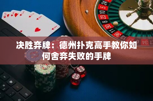 決勝棄牌：德州撲克高手教你如何捨棄失敗的手牌