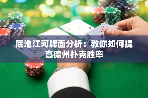 底池江河牌面分析：教你如何提高德州撲克勝率