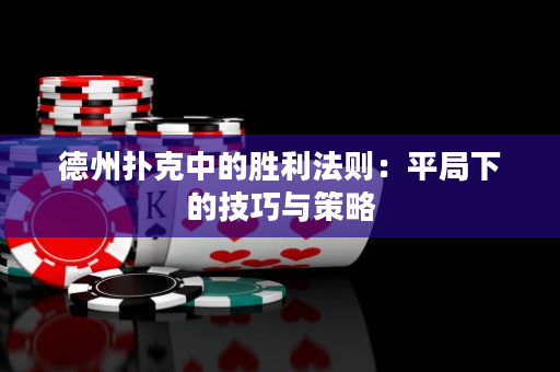 德州撲克中的勝利法則：平局下的技巧與策略