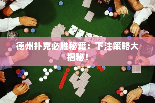 德州撲克必勝秘籍：下注策略大揭秘！