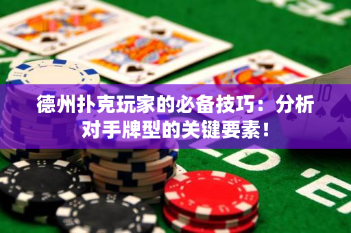 德州撲克玩家的必備技巧：分析對手牌型的關鍵要素！
