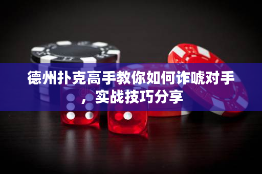 德州撲克高手教你如何詐唬對手，實戰技巧分享