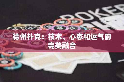 德州撲克：技術、心態和運氣的完美融合
