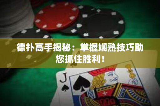 德撲高手揭秘：掌握嫻熟技巧助您抓住勝利！