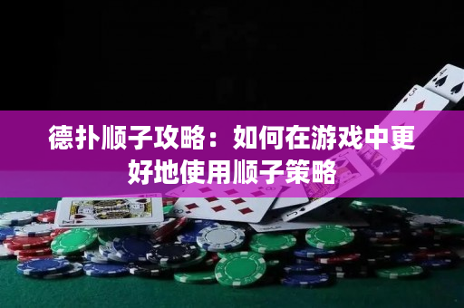 德撲順子攻略：如何在遊戲中更好地使用順子策略