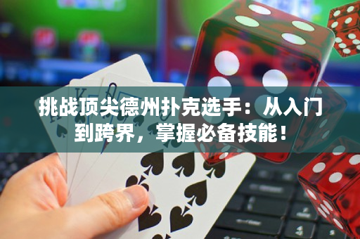 挑戰頂尖德州撲克選手：從入門到跨界，掌握必備技巧！