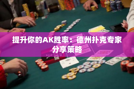 提升你的AK勝率：德州撲克專家分享策略