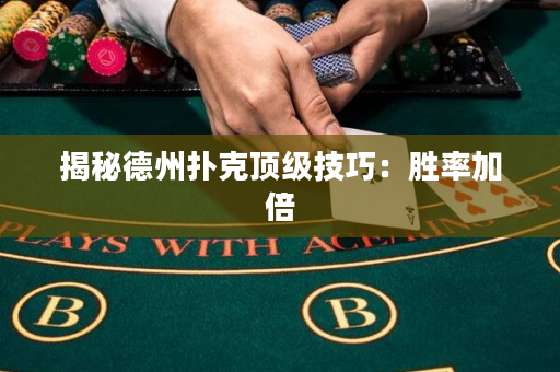 揭秘德州撲克頂級技巧：勝率加倍